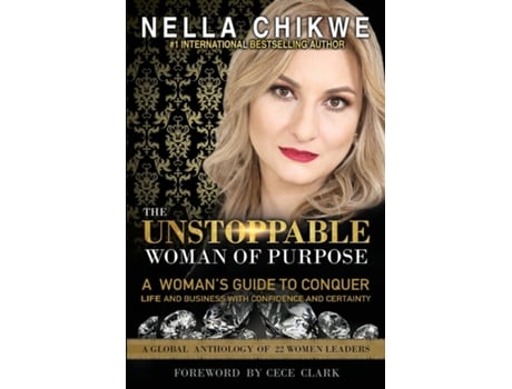 Livro The Unstoppable Woman Of Purpose A Womans Guide To Conquer Life And Business With Confidence And Certainty De Nella Chikwe (inglês)