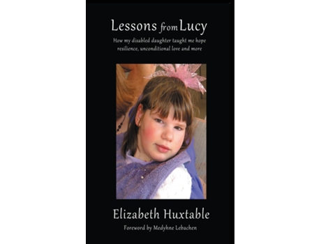 Livro Lessons from Lucy How my Disabled Daughter taught me Hope, Resilience, Unconditional Love and more de Elizabeth Huxtable (Inglês)
