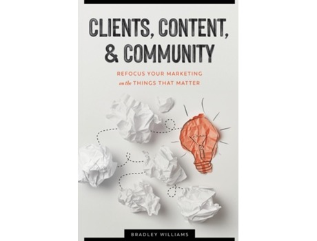 Livro Clients, Content, amp Community Refocus Your Marketing on the Things That Matter de Bradley Clark Williams (Inglês)