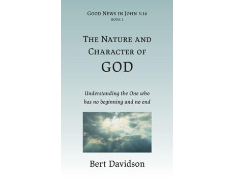 Livro The Nature And Character Of God Understanding The One Who Has No Beginning And No End De Bert Davidson (inglês)