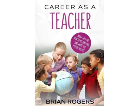 Livro Career As A Teacher What They Do, How To Become One, And What The Future Holds! De Rogers Brian (inglês)
