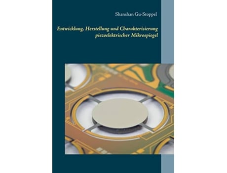 Livro Entwicklung Herstellung und Charakterisierung piezoelektrischer Mikrospiegel German Edition de Shanshan Gustoppel (Alemão)