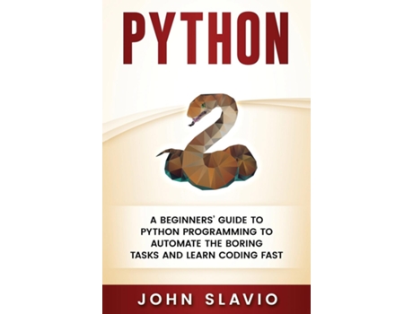 Livro Python A Beginners Guide To Python Programming To Automate The Boring Tasks And Learn Coding Fast De John Slavio (inglês)