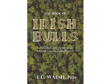 Livro The Book Of Irish Bulls Gaffes, Jests, And Paradoxes In National Literature And Rhetoric De E C Walsh (inglês)