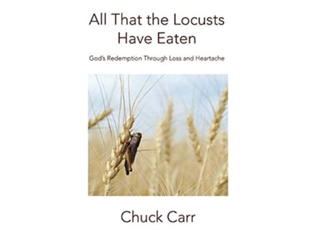 Livro All That The Locusts Have Eaten Gods Redemption Through Loss and Heartache de Chuck Carr (Inglês)