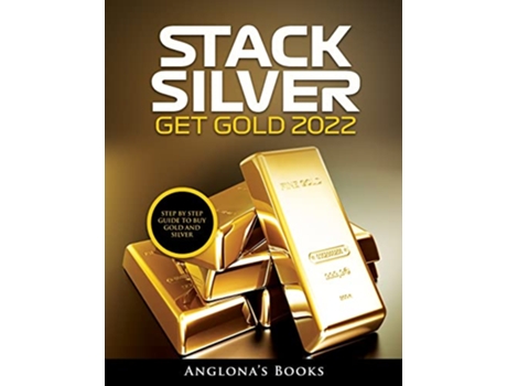 Livro Stack Silver Get Gold 2022 Step by Step Guide to Buy Gold and Silver de Anglonas Books (Inglês)