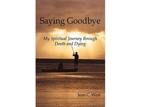 Livro Saying Goodbye My Spiritual Journey through Death and Dying de Jean C West (Inglês)