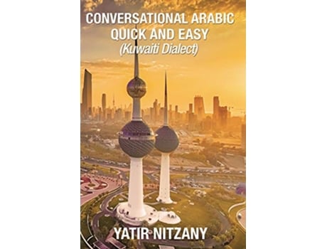 Livro Conversational Arabic Quick and Easy Kuwaiti Dialect Gulf Arabic Kuwait Gulf Dialect Travel to Kuwait Kuwaiti Arabic de Yatir Nitzany (Inglês)