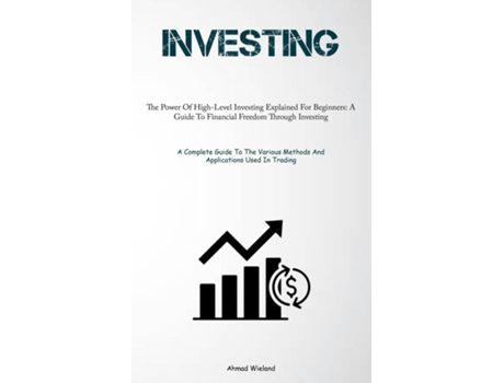 Livro Investing The Power Of High-Level Investing Explained For Beginners A Guide To Financial Freedom Through Investing de Ahmad Wieland (Inglês)