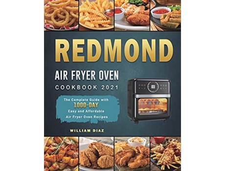 Livro REDMOND Air Fryer Oven Cookbook 2021 The Complete Guide with 1000Day Easy and Affordable Air Fryer Oven Recipes de William Diaz (Inglês)