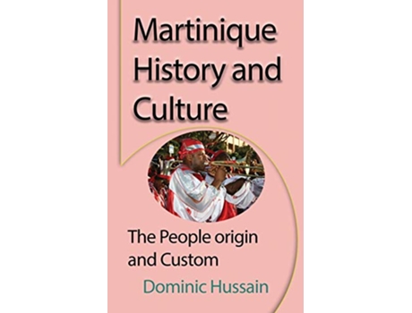 Livro Martinique History and Culture The People origin and Custom de Dominic Hussain (Inglês)