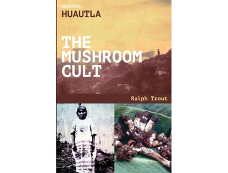 Livro Road Trip Huautla - The Mushroom Cult De Ralph Trout (inglês)