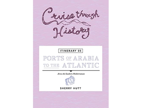 Livro Cruise Through History Itinerary 05 Ports of Arabia to the Atlantic de Sherry Hutt (Inglês)