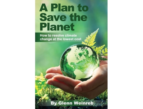 Livro A Plan To Save The Planet How To Resolve Climate Change At The Lowest Cost. De Glenn Weinreb (inglês)