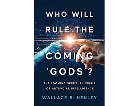Livro Who Will Rule The Coming Gods The Looming Spiritual Crisis Of Artificial Intelligence de Wallace B Henley (Inglês)