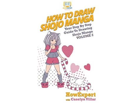Livro How To Draw Shojo Manga Your Step By Step Guide To Drawing Shojo Manga Volume 2 De Howexpert E Caselyn Villar (inglês - Capa Dura)