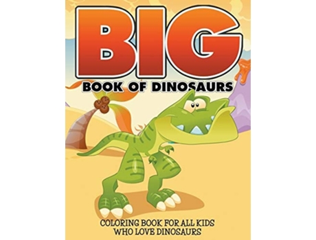 Livro Big Book Of Dinosaurs Coloring Book For All Kids Who Love Dinosaurs De Bowe Packer (inglês)