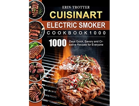 Livro CUISINART Electric Smoker Cookbook1000 1000 Days Quick Savory and Creative Recipes for Everyone de Erin Trotter (Inglês)