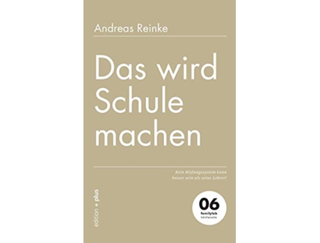 Livro Das wird Schule machen Kein Bildungssystem kann besser sein als seine Lehrer German Edition de Andreas Reinke (Alemão)