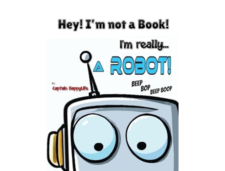 Livro Hey! Im not a Book! Im really... a Robot! de Captain Happylife (Inglês - Capa Dura)