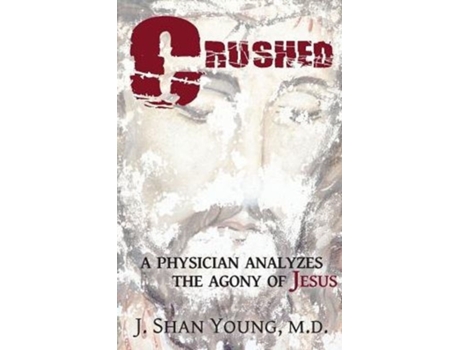 Livro CRUSHED: A Physician Analyzes the Agony of Jesus J. Shan Young (Inglês)