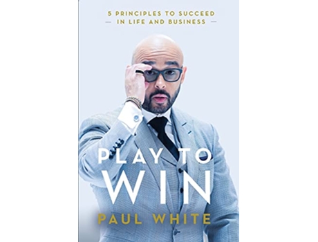 Livro Play to Win 5 Principles to Succeed in Life and Business de Paul White (Inglês)