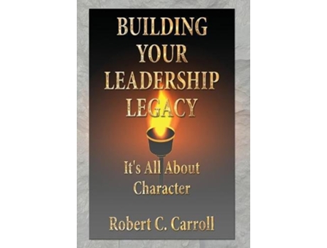 Livro Building Your Leadership Legacy Its All About Character de Robert C Carroll (Inglês)