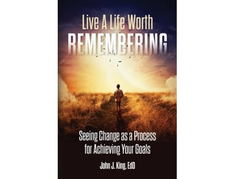 Livro Live A Life Worth Remembering Seeing Change As A Process For Achieving Your Goals De King, Edd Et Al. (inglês)