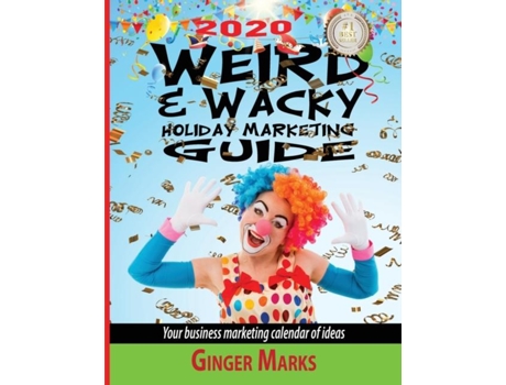 Livro 2020 Weird Amp Wacky Holiday Marketing Guide Your Business Marketing Calendar Of Ideas De Ginger Marks (inglês)