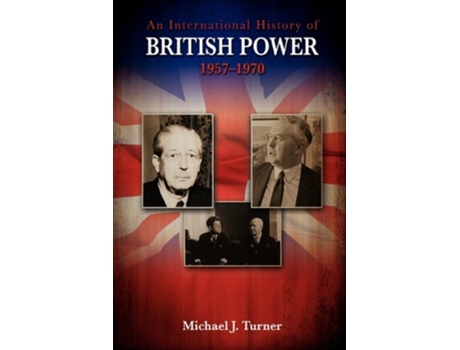 Livro An International History of British Power 19571970 de Michael J Turner (Inglês)