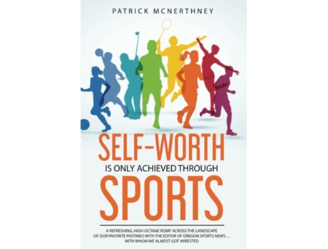 Livro Self-worth Is Only Achieved Through Sports De Patrick Mcnerthney (inglês)