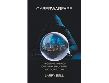 Livro Cyberwarfare Targeting America, Our Infrastructure And Our Future De Larry Bell (inglês)