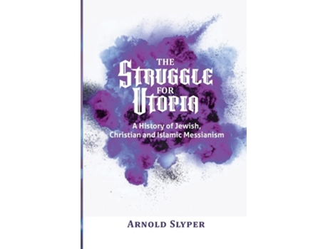 Livro The Struggle For Utopia A History Of Jewish, Christian And Islamic Messianism De Dr Arnold Slyper (inglês)