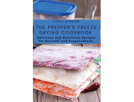 Livro The Preppers Freeze Drying Cookbook Delicious and Nutritious Recipes for Survival and Preparedness de Cody Stroud (Inglês)