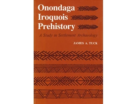 Livro Onondaga Iroquois Prehistory A Study in Settlement Archaeology The Iroquois and Their Neighbors de James Tuck (Inglês)