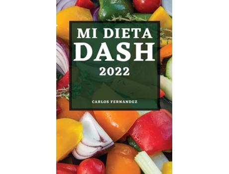 Livro Mi Dieta Dash 2022 Recetas Deliciosas Para Bajar La Presión Arterial Y Mejorar Su Salud De Carlos Fernandez (espanhol)