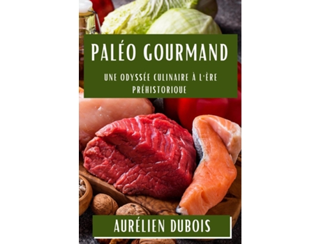 Livro Paléo Gourmand Une Odyssée Culinaire à lÈre Préhistorique de Aurélien Dubois (Inglês)