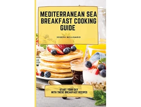 Livro Mediterranean Sea Breakfast Cooking Guide Start your Day with These Breakfast Recipes de Joseph Bellisario (Inglês)