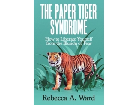 Livro The Paper Tiger Syndrome: How to Liberate Yourself from the Illusion of Fear Rebecca A Ward LMFT (Inglês)