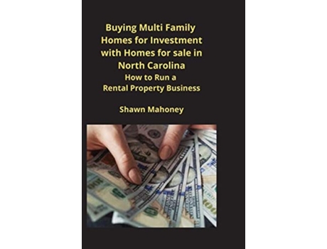 Livro Buying Multi Family Homes For Investment With Homes For Sale In North Carolina How To Run A Rental Property Business De Shawn Mahoney (inglês)