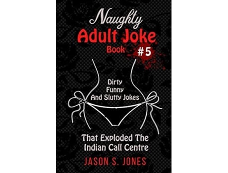 Livro Naughty Adult Joke Book 5 Dirty, Funny And Slutty Jokes That Exploded The Indian Call Centre De Jason S Jones (inglês)