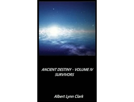 Livro Ancient Destiny Volume IV - Survivors de Albert Lynn Clark (Inglês - Capa Dura)