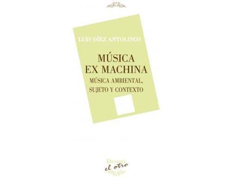 Livro Música Ex Machina: Música ambiental. Sujeto y contexto de Luis Díez Antolinos (Espanhol)
