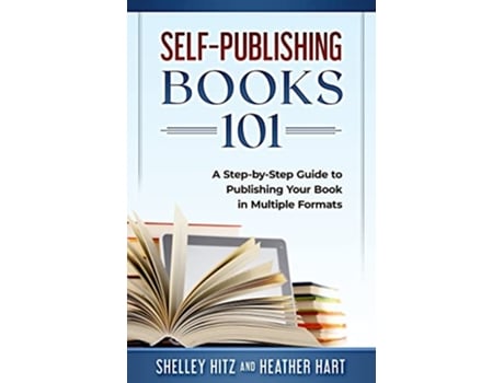 Livro SelfPublishing Books 101 A StepbyStep Guide to Publishing Your Book in Multiple Formats de Shelley Hitz Heather Hart (Inglês)