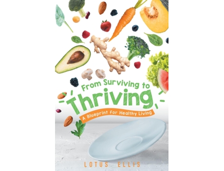 Livro From Surviving to Thriving A Blueprint for Healthy Living de Lotus Ellis (Inglês)