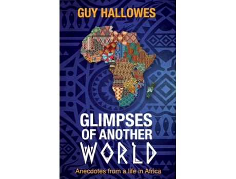 Livro GLIMPSES OF ANOTHER WORLD Anecdotes from a life in Africa Anecdotes from a life in Africa de Guy Hallowes (Inglês)
