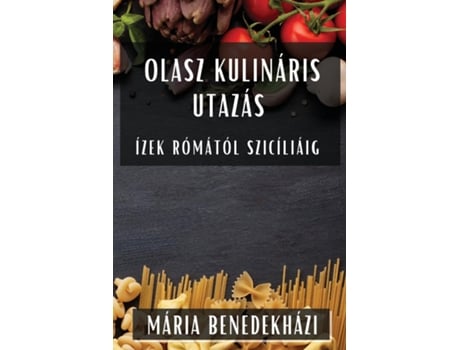 Livro Olasz Kulináris Utazás Ízek Rómától Szicíliáig de Mária Benedekházi (Inglês)