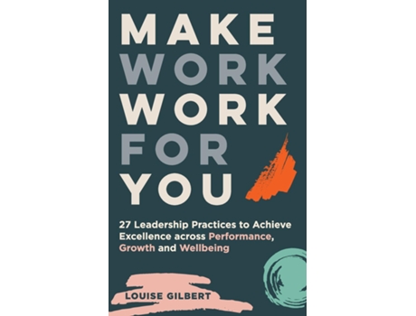 Livro Make Work Work for You 27 Leadership Pracices to Achieve Excellence Across Performance, Growth and Wellbeing de Louise Gilbert (Inglês)