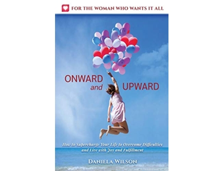 Livro Onward And Upward How To Supercharge Your Life To Overcome Difficulties And Live With Joy And Fulfilment De Antonica Daniela Wilson (inglês)