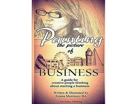 Livro Painting The Picture Of Business A Guide For Creative People Thinking About Starting A Business de Emma Morrissey (Inglês)